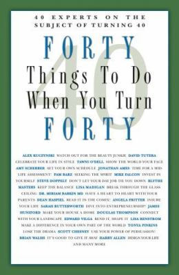 ... to Do When You Turn Forty: 40 Experts on the Subject of Turning 40