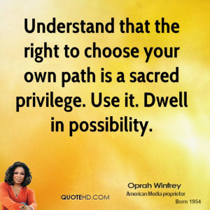 Understand that the right to choose your own path is a sacred ...
