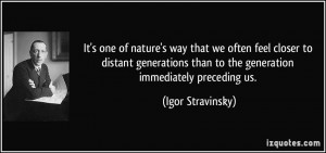 It's one of nature's way that we often feel closer to distant ...