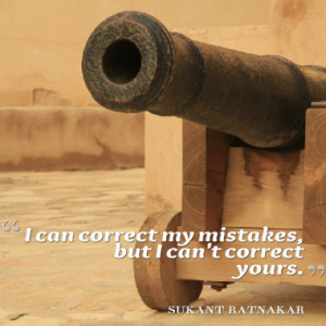 can correct my mistakes, but I can't correct yours.