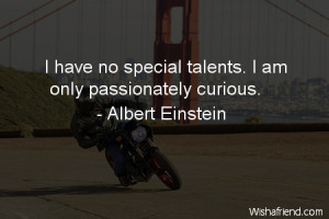 curiosity I have no special talents I am only passionately curious