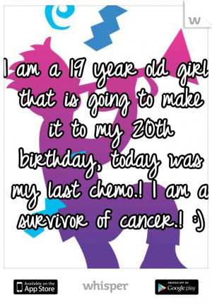 ... birthday, today was my last chemo.! I am a survivor of cancer
