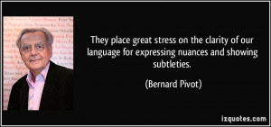 ... for expressing nuances and showing subtleties. - Bernard Pivot