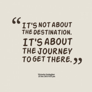It's not about the destination. It's about the journey to get there.