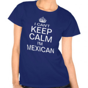 can t keep calm I m Mexican Tee Shirts