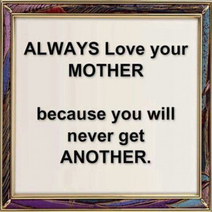 Always love your mother...