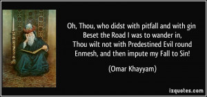 Oh, Thou, who didst with pitfall and with gin Beset the Road I was to ...