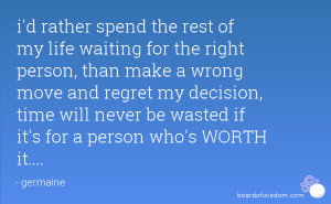 spend the rest of my life waiting for the right person, than make ...