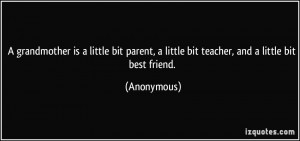 ... little bit teacher, and a little bit best friend. - Anonymous