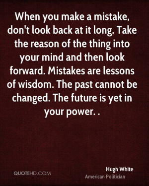 When you make a mistake, don't look back at it long. Take the reason ...