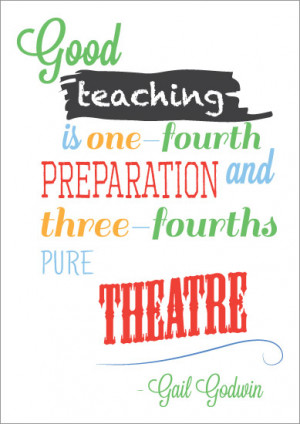 Good teaching is one-fourth preparation and three-fourths pure theatre ...