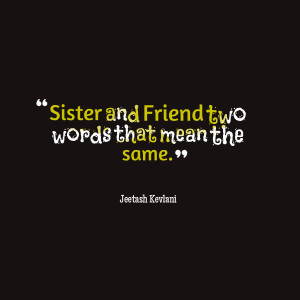 Quotes Picture: sister and friend two words that mean the same