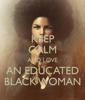 KEEP CALM AND LOVE AN EDUCATED BLACK WOMAN