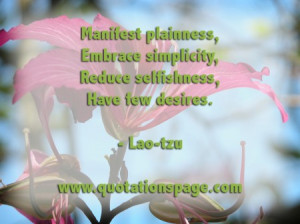 ... selfishness, Have few desires. by Lao-tzu from The Quotations Page
