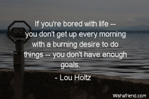 ... with a burning desire to do things -- you don't have enough goals
