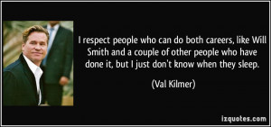 ... who have done it, but I just don't know when they sleep. - Val Kilmer