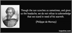 Though the sun scorches us sometimes, and gives us the headache, we do ...