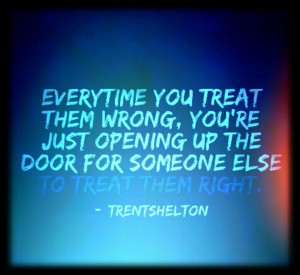 ... up the door for someone else to treat them right. ~ Trent Shelton