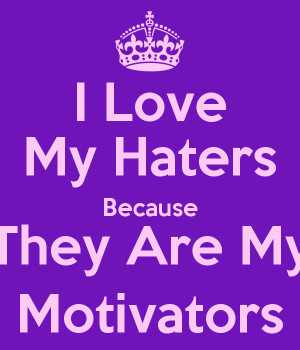Love My Haters Haters Are Motivators