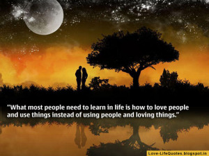 What most people need to learn in life is how to love people