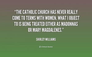Best Church Quote By Shirley Williams~ The Catholic Church has never ...