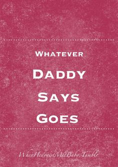 whatever daddy says, goes.