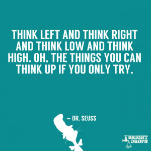 ... high. Oh, the things you can think up if only you try!” ~ Dr. Seuss