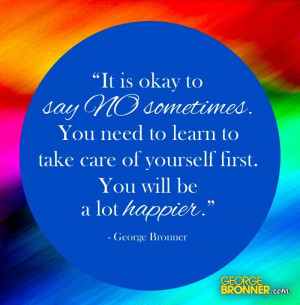 It is okay to say NO sometimes. You need to learn to take care of ...
