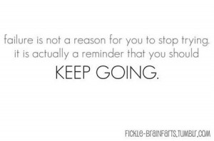 ... Quotes Keep Going Failure Is Not a Reason For You To Stop Trying