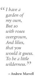 have a garden of my own, But so with roses overgrown, And lilies ...