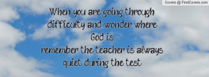 When you are going through difficulty and wonder where God isremember ...
