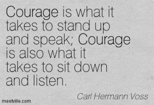 Courage Is What It Take To Stand Up And Speak Courage Is Also What It ...