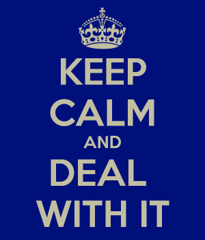 KEEP CALM AND DEAL WITH IT