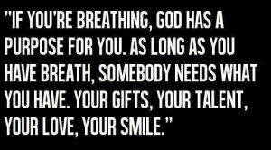 If You’re Breathing, God Has a Purpose For You. As Long As You Have ...