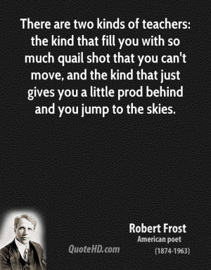 are two kinds of teachers: the kind that fill you with so much quail ...