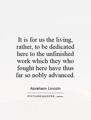 for us the living, rather, to be dedicated here to the unfinished work ...
