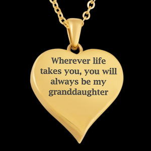 Wherever life takes you, you will always be my granddaughter