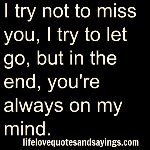 try not to miss you, I try to let go,but in the end,you're always on ...