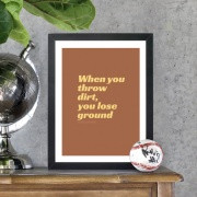 When you throw dirt, you lose ground!
