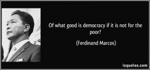 Of what good is democracy if it is not for the poor? - Ferdinand ...