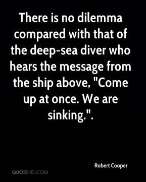 There is no dilemma compared with that of the deep-sea diver who hears ...