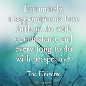 Fortunately, disappointments have little to do with circumstance and ...