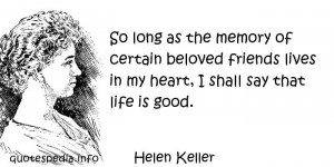 Helen Keller - So long as the memory of certain beloved friends lives ...
