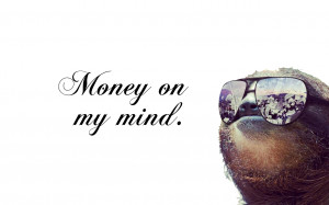 Money on my mind. ( i.imgur.com )