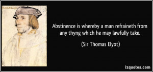 Abstinence is whereby a man refraineth from any thyng which he may ...
