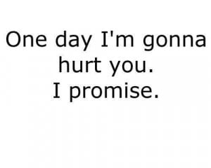 Ond Day I’m Gonna Hurt You I Promise