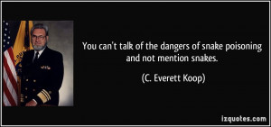 ... dangers of snake poisoning and not mention snakes. - C. Everett Koop