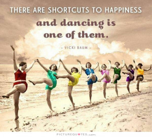 ... short cuts to happiness, and dancing is one of them Picture Quote #1