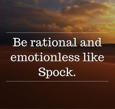 Emotionless Quotes Be rational and emotionless