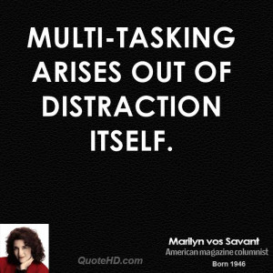 Multi-tasking arises out of distraction itself.